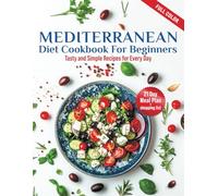 Mediterranean Diet Cookbook For Begginers: Tasty and Simple Recipes for Every Day | 21 Day Meal Plan + Shopping List