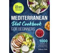Mediterranean Diet Cookbook for Beginners: 1000 Affordable and Delicious Recipes for Healthy Living( 21 Days Meal Plan Included)