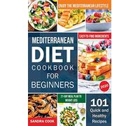Mediterranean Diet Cookbook For Beginners: 101 Quick and Healthy Recipes with Easy-to-Find Ingredients to Enjoy The Mediterranean Lifestyle (21-Day Meal Plan to Weight Loss) (The Mediterranean Method)