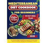 Mediterranean Diet Cookbook for Beginners: 150+ Delicious, Budget-Friendly & Easy Recipes for Everyday Healthy Lifestyle. No-Stress 30- Day Meal Plan & Shopping List - included.