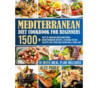 Mediterranean Diet Cookbook for Beginners: 1500+ Days of Amazing Mouthwatering Mediterranean Recipes | Kitchen-Tested Recipes for Living and Eating Well Every Day | 16-Week Meal Plan Included |