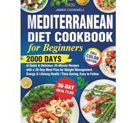 Mediterranean Diet Cookbook for Beginners: 2000 Days of Quick & Delicious 30-Minute Recipes with a 30-Day Meal Plan for Weight Management, Energy & Lifelong Health