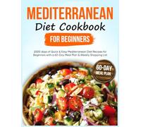 Mediterranean Diet Cookbook for Beginners: 2000 Days of Quick & Easy Mediterranean Diet Recipes for Beginners with a 60-Day Meal Plan & Weekly Shopping List | Full Color Pictures.