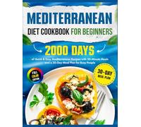 Mediterranean Diet Cookbook for Beginners: 2000 Days of Quick & Easy Mediterranean Recipes with 30-Minute Meals and a 30-Day Meal Plan for Busy People