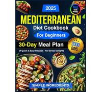 Mediterranean Diet Cookbook for Beginners: 2000 Days of Quick & Easy Recipes - No-Stress Delights with a 30-Day Meal Plan & Simple Ingredients for Everyday Cooking
