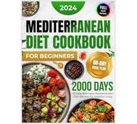 Mediterranean Diet Cookbook for Beginners: 2000 Days of Tasty and Simple Mediterranean Diet Recipes for Beginners with a 60-Day Starter Meal Plan for Healthy Living