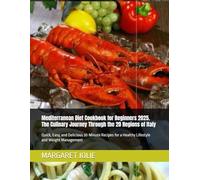 Mediterranean Diet Cookbook for Beginners 2025. The Culinary Journey Through the 20 Regions of Italy: Quick, Easy, and Delicious 30-Minute Recipes for a Healthy Lifestyle and Weight Management