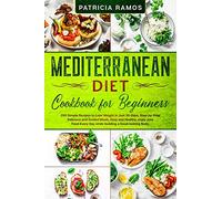 Mediterranean Diet Cookbook for Beginners: 250 Simple Recipes to Lose Weight in Just 30-Days. Step-by-Step Delicious and Guided Meals, Easy and ... Every Day while building a Good-looking Body.