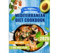 Mediterranean Diet Cookbook for Beginners: 365+ Days of Quick and Flavorful Recipes Book with a 7-Day Meal Plan for Effortless Weight Control, Well-Being, and Lifelong Health