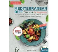 Mediterranean Diet Cookbook for Beginners: a Complete Guide of Authentic Healthy, and Mouth-Watering Versatile Dishes that Anyone Can Prepare| with ... Hints and One-Month Meal-Plan (Eating well)