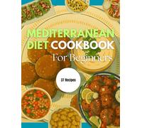 Mediterranean Diet Cookbook for Beginners: Confused about how to start eating healthy? Master simple, flavorful recipes that make weight loss and better health effortless!