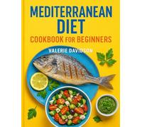 Mediterranean Diet Cookbook for Beginners: Easy, Flavorful and Budget-Friendly Recipes to Live a Healthy Life (Incl.Meal Plans & Shopping List)