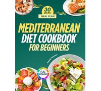 Mediterranean Diet Cookbook For Beginners: Healthy Recipes to Eat Better, Live Longer, and Enjoy Vibrant Mediterranean Flavors with Your Whole Family (FULL COLOR EDITION)