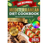 Mediterranean Diet Cookbook for Beginners: Helping You Feel Great and Enjoy Life. Over 100 Super-Easy and Quick Everyday Recipes that Anyone Can Make Easily. 4-Week Mean Plan for an Easy Start.