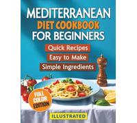 Mediterranean Diet Cookbook for Beginners (Illustrated): Quick & Healthy Recipes You Can Easily Make at Home With Simple, Everyday Ingredients
