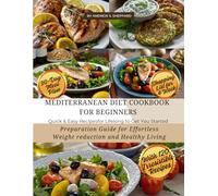Mediterranean Diet Cookbook for Beginners: Preparation Guide for Effortless Weight Reduction and Healthy Living 30-Day Meal Plan Quick & Easy Recipes for Lifelong to Get You Started