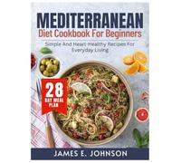 MEDITERRANEAN DIET COOKBOOK FOR BEGINNERS: Simple and Heart-Healthy Recipes for Everyday Living (Easy, Quick & Simple Cookbooks)
