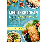 Mediterranean Diet Cookbook for Beginners: The Complete Mediterranean Diet Cookbook To Lose Weight, Live Healthier & Kickstart Your Journey to a Mediterranean Eating Lifestyle