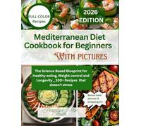 Mediterranean Diet Cookbook for Beginners with Pictures: The Science Based Blueprint for Healthy eating, weight control and Longevity _ 100+ Recipes that doesn't stress