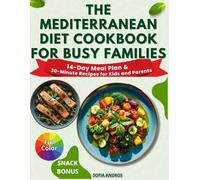 Mediterranean Diet Cookbook for Busy Families: Quick and Healthy 30-Minute Recipes with 14-Day Meal Plans, Kid-Friendly Meals, and Seasonal Ingredients. Includes Bonus Snack Guide!