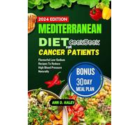 MEDITERRANEAN DIET COOKBOOK FOR CANCER PATIENTS: Delicious and vibrant plant based recipes for living a healthy life with meal guide