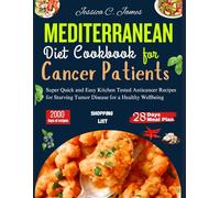 Mediterranean Diet Cookbook For Cancer Patients: Super Quick and Easy Kitchen Tested Anticancer Recipes for Starving Tumor Disease for a Healthy ... ... diet cookbooks for a healthy living)