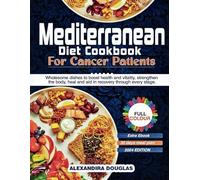 Mediterranean Diet Cookbook for Cancer Patients: Wholesome Dishes to Boost Health and vitality, Strengthen the body, Heal, and Aid in Recovery Through Every Stage. (Mediterranean diet cookbooks)
