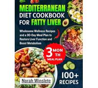 Mediterranean Diet Cookbook for Fatty Liver: Wholesome Wellness Recipes and a 90-Day Meal Plan to Restore Liver Function and Boost Metabolism