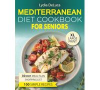Mediterranean Diet Cookbook for Seniors: 100 Easy Recipes, a 30-Day Meal Plan & Shopping List, Simple Preparation, Traditional Mediterranean Cuisine, Full Color Illustrated Dishes & Home Cooking