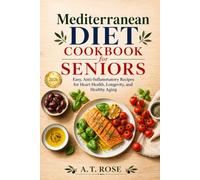 Mediterranean Diet Cookbook for Seniors: Easy, Anti-Inflammatory Recipes for Heart Health, Longevity, and Healthy Aging