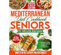 Mediterranean Diet Cookbook for Seniors: Incredibly Easy 15-Minute Recipes to Support Weight Loss, Heart Health and Vitality