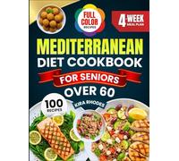 MEDITERRANEAN DIET COOKBOOK FOR SENIORS OVER 60: 100 Easy and Nutritious Recipes and Tips for Healthy Aging with a 4-Week Meal Plan to Boost Heart Health and Vitality | With Full-Color Pictures