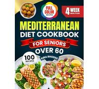 MEDITERRANEAN DIET COOKBOOK FOR SENIORS OVER 60: 100 Easy and Nutritious Recipes and Tips for Healthy Aging with a 4-Week Meal Plan to Boost Heart Health and Vitality | With Full-Color Pictures