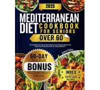 Mediterranean Diet Cookbook for Seniors Over 60: A Comprehensive Guide to Heart Healthy, Brain Bostiong Recipes and Easy to Follow 60 Day Meal Plans for Enhanced Well-Being