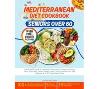 Mediterranean Diet Cookbook for Seniors Over 60: Over 100 Quick & Flavorful Recipes to Boost Energy and Support Heart Health with Nutritional Info per Recipe & a 30-Day Meal Plan