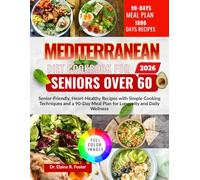 MEDITERRANEAN DIET COOKBOOK FOR SENIORS OVER 60: Senior-Friendly, Heart-Healthy Recipes with Simple Cooking Techniques and a 90-Day Meal Plan for Longevity and Daily Wellness