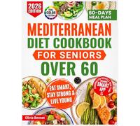 Mediterranean Diet Cookbook for Seniors Over 60: Super simple & Easy Recipes for a Stronger Heart, Focused Mind, and Lasting Vitality, with a Complete 60-Day Meal Plan to Make Healthy Eating