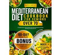 Mediterranean Diet Cookbook for Seniors Over 70: A Complete Guide to Heart-Healthy, Brain-Boosting Recipes and 60-Day Meal Plans for Seniors Over 70