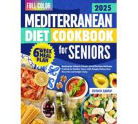 MEDITERRANEAN DIET COOKBOOK FOR SENIORS: Rediscover Vibrant Flavors and Effortless Wellness Crafted for Golden Years with Simple Dishes that Nourish and Delight Daily