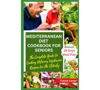 MEDITERRANEAN DIET COOKBOOK FOR SENIORS: The Complete Guide to Cooking Delicious Vegetarian Recipes for the Elderly (The Mediterranean Cookbook Series)