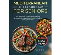 MEDITERRANEAN DIET COOKBOOK FOR SENIORS: The Nutritious, Easiest Meals to Boost Energy, Brain Health, and Vitality including 30-Day Meal Plan