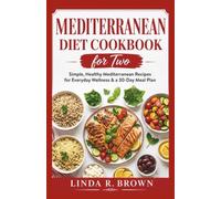 MEDITERRANEAN DIET COOKBOOK FOR TWO: Easy, Heart-Healthy, and Delicious Recipes with a 30-Day Meal Plan, Shopping Lists, and Simple Mediterranean Meals for Everyday Wellness