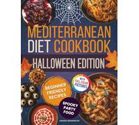 Mediterranean Diet Cookbook - Halloween Edition: Beginner-Friendly Spooky Recipes with Appetizers, Finger Foods, Snacks, Main Dishes, Sides, Bowls, ... Recipes for Holidays & Special Occasions)