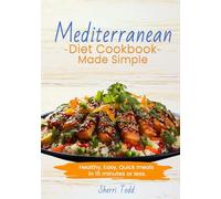 Mediterranean Diet Cookbook Made Simple; Healthy, Easy, Quick meals in 15 minutes or less.: A Beginners guide to a heart healthy diet. A Simple 30 ... Easy, Quick meals in 15 -20 minutes or less.)
