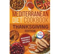 Mediterranean Diet Cookbook - Thanksgiving Edition: Beginner-Friendly Comfort Recipes with Starters, Turkey & Mains, Stuffings, Sides, Desserts & ... Recipes for Holidays & Special Occasions)