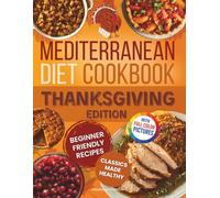 Mediterranean Diet Cookbook - Thanksgiving Edition: Beginner-Friendly Comfort Recipes with Starters, Turkey & Mains, Stuffings, Sides, Desserts & ... Recipes for Holidays & Special Occasions)