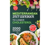 Mediterranean Diet Cookbook to Lower Cholesterol: Naturally lower your Cholesterol with easy, quick, Delicious Meals and Low-Fat Mediterranean recipes with 30-day Meal Plans to boost HDL & reduce LDL