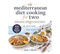 Mediterranean Diet Cooking for Two: Zero-Waste Air Fryer & Skillet Meals:: 100 Easy Heart-Healthy Recipes, No Leftovers and Weekly Grocery Lists