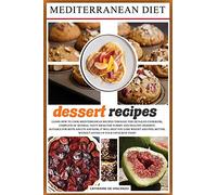 MEDITERRANEAN DIET dessert recipes: Learn How to Cook Mediterranean Recipes Through This Detailed Cookbook, Complete of Several Tasty Ideas for Yummy ... Favourite Food! (Mediterranean Diet Cookbook)