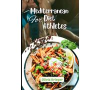 MEDITERRANEAN DIET FOR ATHLETES COOKBOOK: Elevate Your Athletic Performance Naturally, Tips to improve your health and boost your energy
